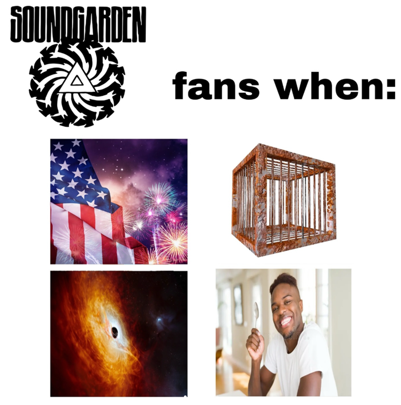SOUNDGARDEN fans when: