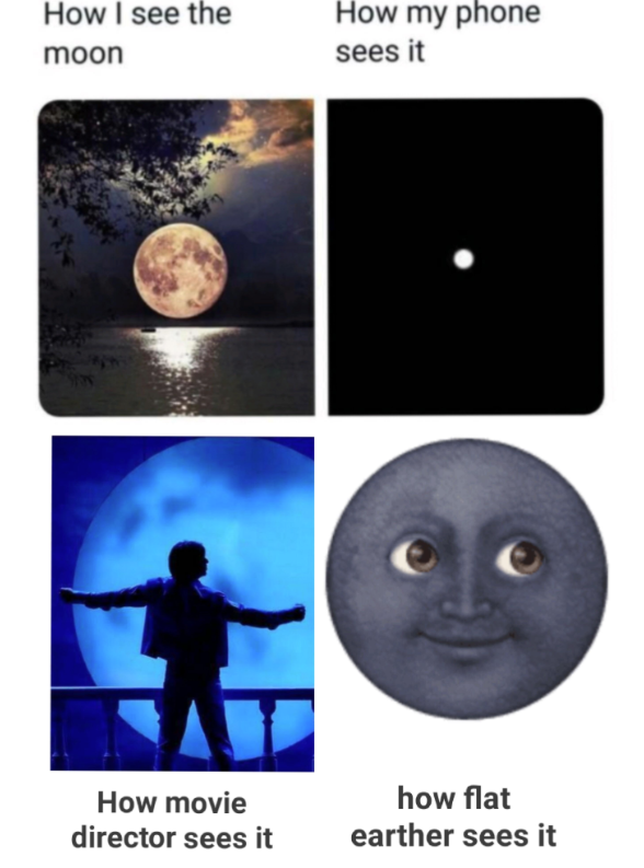 How I see the moon How my phone sees it How movie director sees it how flat earther sees it