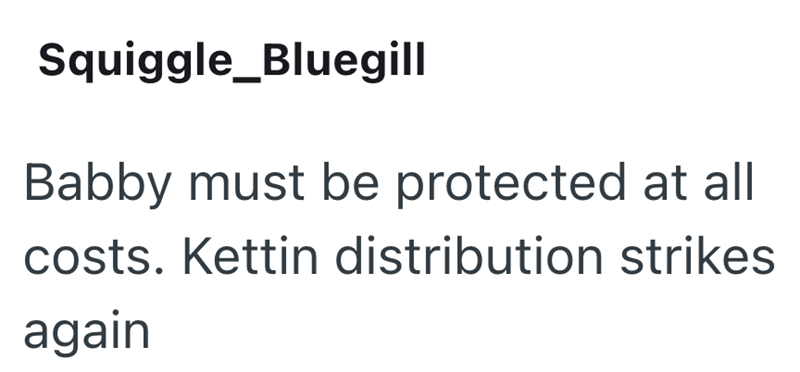 Squiggle_Bluegill Babby must be protected at all costs. Kettin distribution strikes again