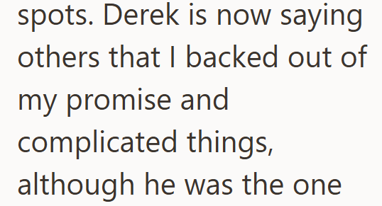 spots. Derek is now saying others that I backed out of my promise and complicated things, although he was the one