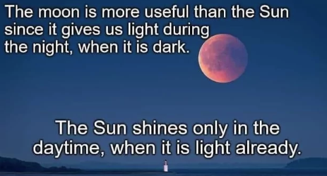 The moon is more useful than the Sun since it gives us light during the night, when it is dark. The Sun shines only in the daytime, when it is light already.
