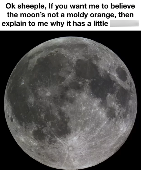 Ok sheeple, If you want me to believe the moon's not a moldy orange, then explain to me why it has a little