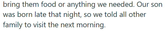 bring them food or anything we needed. Our son was born late that night, so we told all other family to visit the next morning.