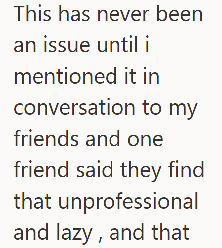 This has never been an issue until i mentioned it in conversation to my friends and one friend said they find that unprofessional and lazy, and that