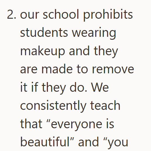 2. our school prohibits students wearing makeup and they are made to remove it if they do. We consistently teach that "everyone is beautiful" and "you