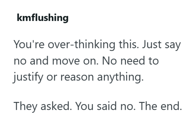 kmflushing You're over-thinking this. Just say no and move on. No need to justify or reason anything. They asked. You said no. The end.