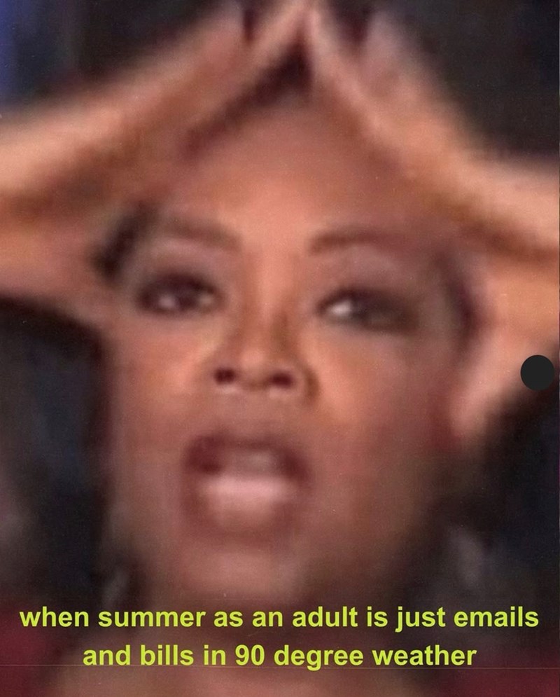 when summer as an adult is just emails and bills in 90 degree weather