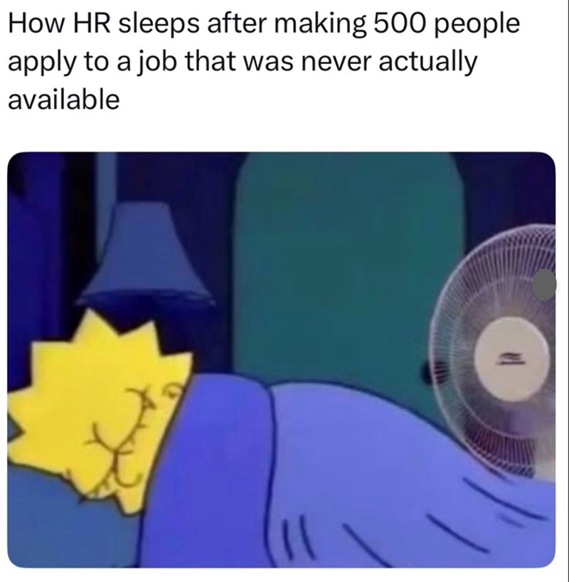 How HR sleeps after making 500 people. apply to a job that was never actually available