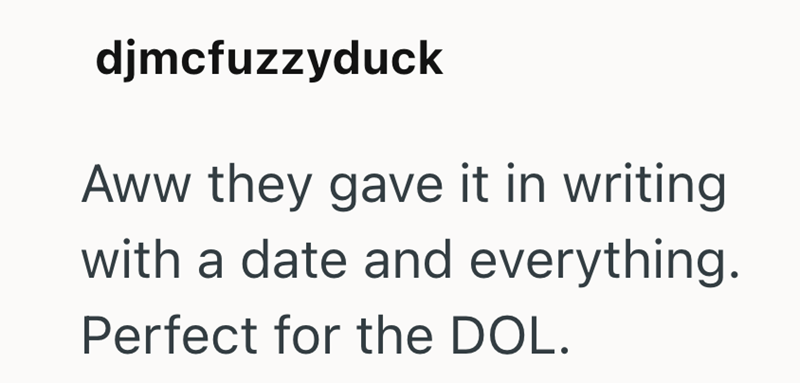 djmcfuzzyduck Aww they gave it in writing with a date and everything. Perfect for the DOL.