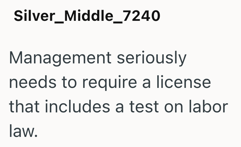 Silver_Middle_7240 Management seriously needs to require a license that includes a test on labor law.