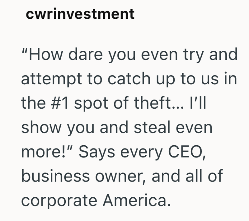 cwrinvestment "How dare you even try and attempt to catch up to us in the #1 spot of theft... I'll show you and steal even more!" Says every CEO, business owner, and all of corporate America.