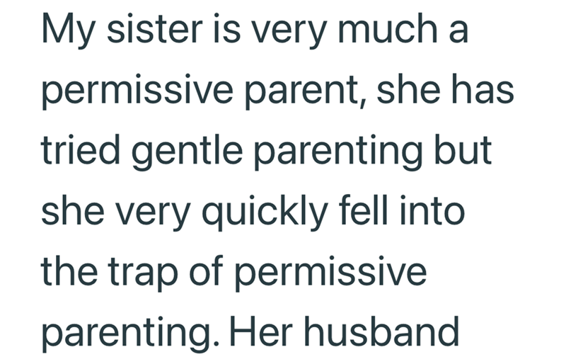 My sister is very much a permissive parent, she has tried gentle parenting but she very quickly fell into the trap of permissive parenting. Her husband