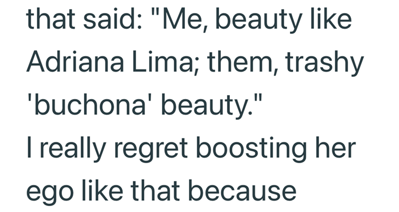 that said: "Me, beauty like Adriana Lima; them, trashy 'buchona' beauty." I really regret boosting her ego like that because