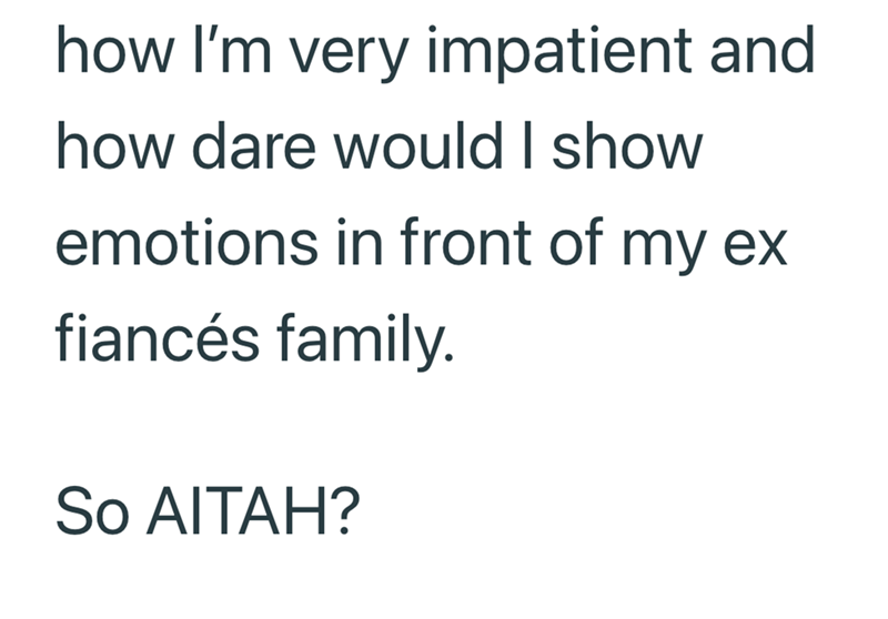 how I'm very impatient and how dare would I show emotions in front of my ex fiancés family. So AITAH?