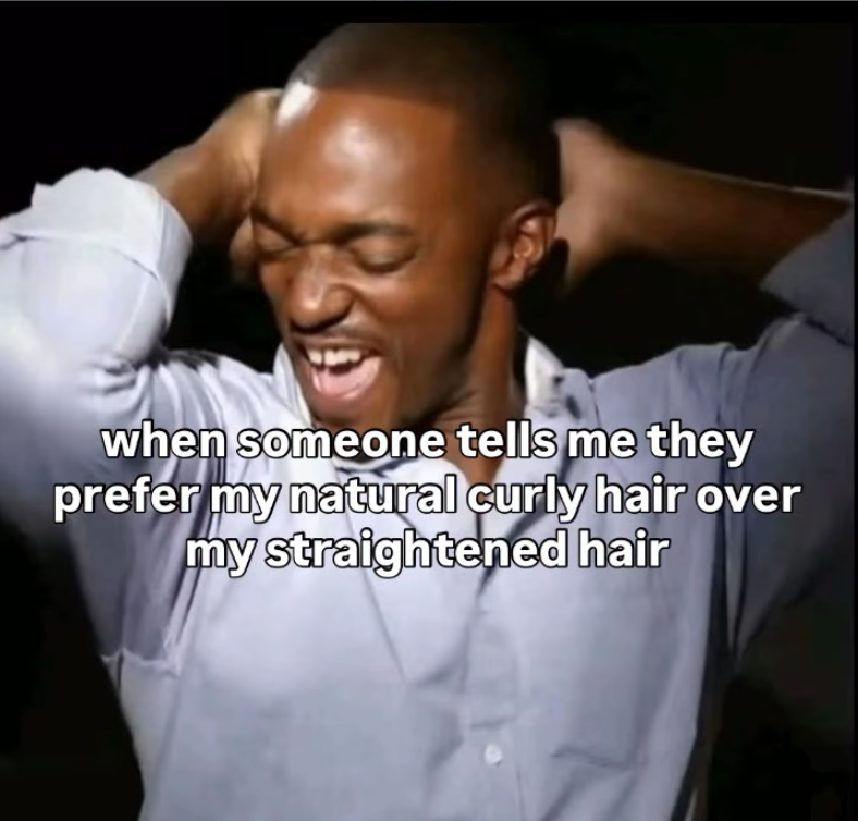 when someone tells me they prefer my natural curly hair over my straightened hair