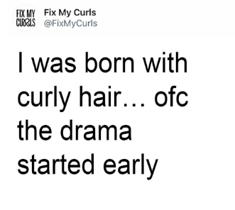 FIX MY Fix My Curls CURLS @FixMyCurls I was born with curly hair... ofc the drama started early