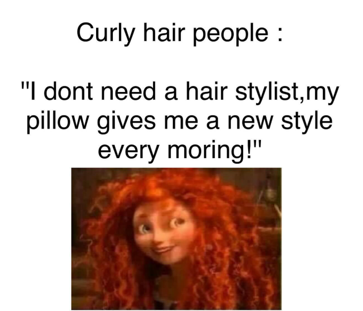 Curly hair people : "I dont need a hair stylist, my pillow gives me a new style every moring!"