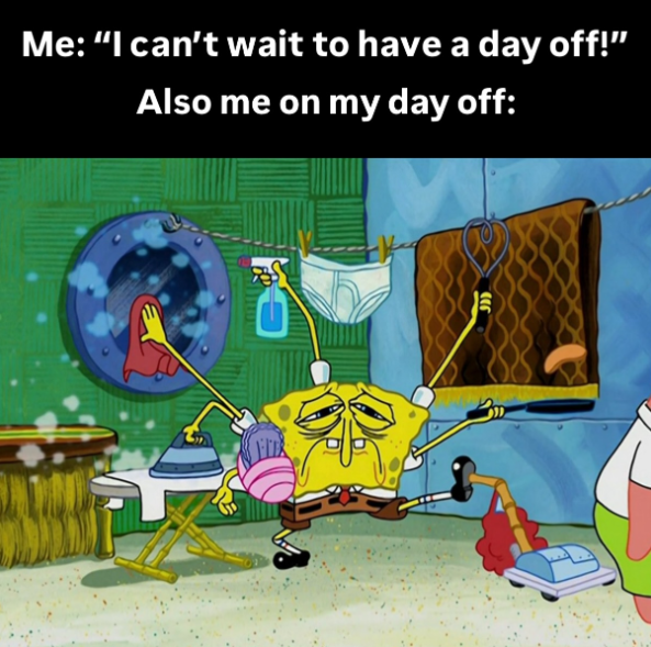 Me: "I can't wait to have a day off!" Also me on my day off: (≤6