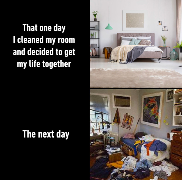 That one day I cleaned my room and decided to get my life together The next day