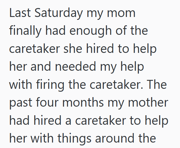 Last Saturday my mom finally had enough of the caretaker she hired to help her and needed my help with firing the caretaker. The past four months my mother had hired a caretaker to help her with things around the