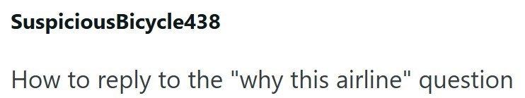 SuspiciousBicycle438 How to reply to the "why this airline" question
