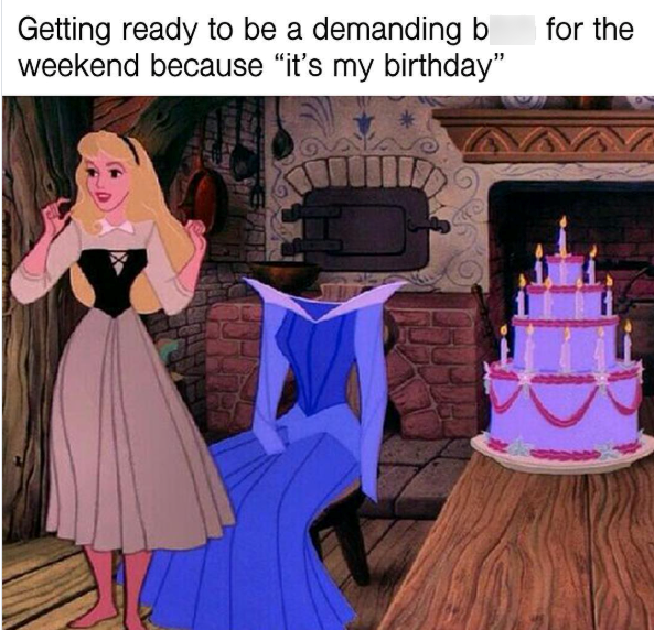 Getting ready to be a demanding bitch for the weekend because "it's my birthday"