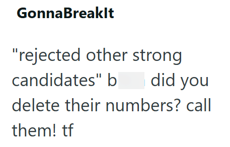 GonnaBreaklt "rejected other strong candidates" b did you delete their numbers? call them! tf