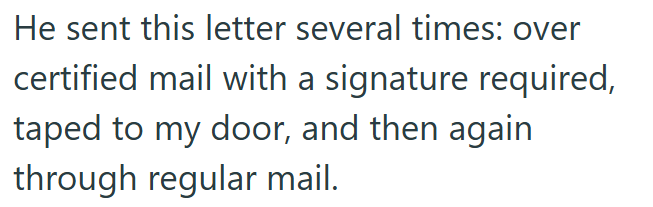 He sent this letter several times: over certified mail with a signature required, taped to my door, and then again through regular mail.