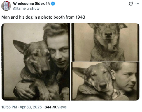 Wholesome Side of X❤ @itsme_urstruly Man and his dog in a photo booth from 1943 10:58 PM - Apr 30, 2026 - 844.7K Views 0
