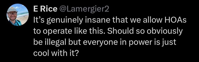 E Rice @Lamergier2 It's genuinely insane that we allow HOAS to operate like this. Should so obviously be illegal but everyone in power is just cool with it?