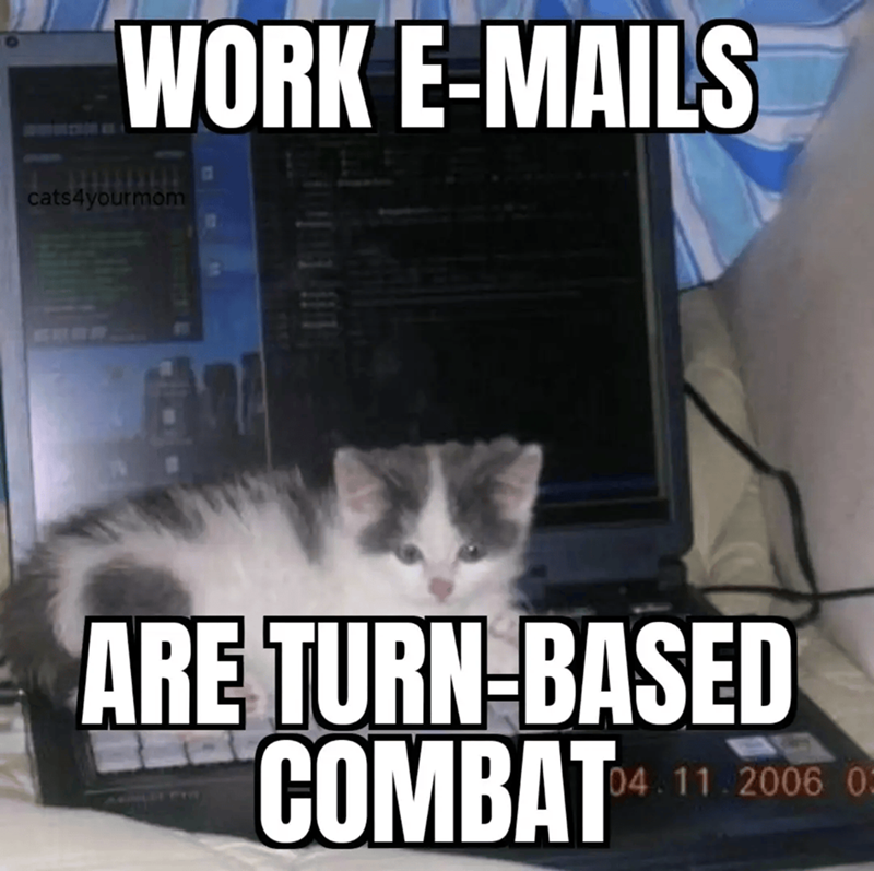 WORK E-MAILS cats4yourmom ARE TURN-BASED COMBAT 04.11.2006 0