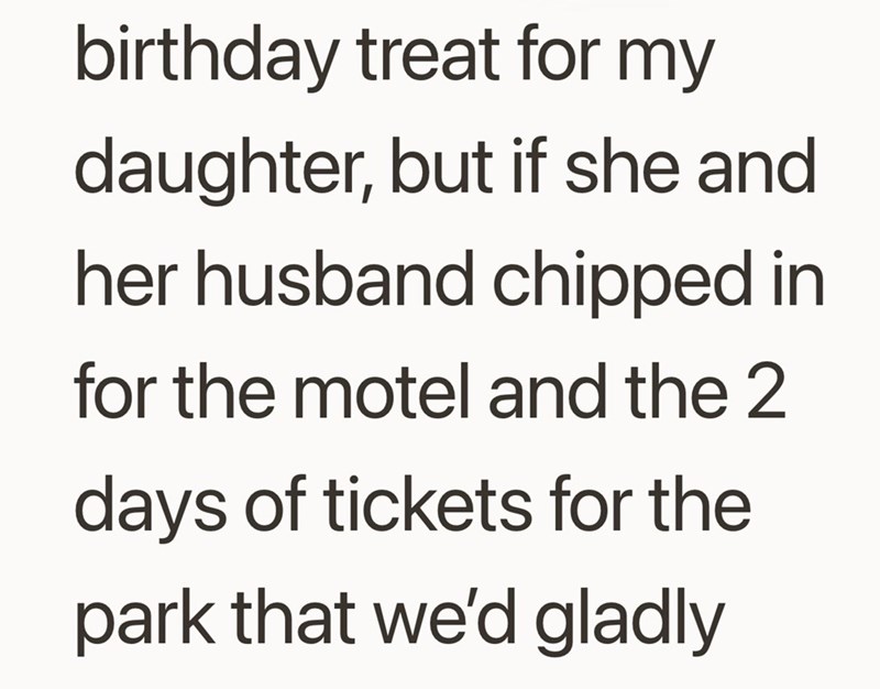 birthday treat for my daughter, but if she and her husband chipped in for the motel and the 2 days of tickets for the park that we'd gladly
