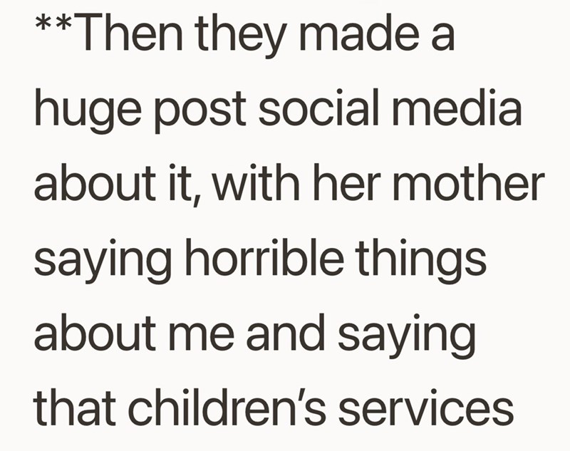 **Then they made a huge post social media about it, with her mother saying horrible things about me and saying that children's services