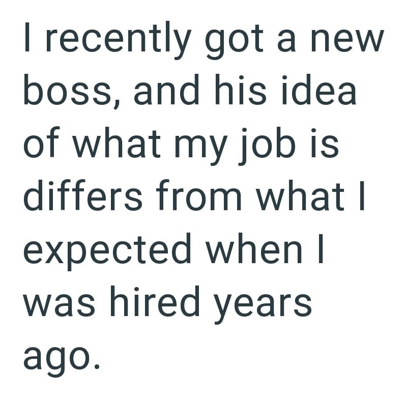 I recently got a new boss, and his idea of what my job is differs from what I expected when I was hired years ago.