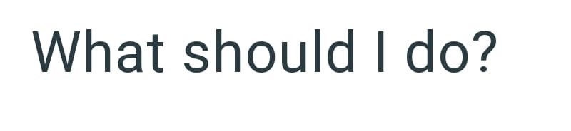 What should I do?
