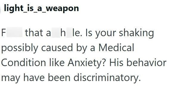 light_is_a_weapon F that a h le. Is your shaking possibly caused by a Medical Condition like Anxiety? His behavior may have been discriminatory.