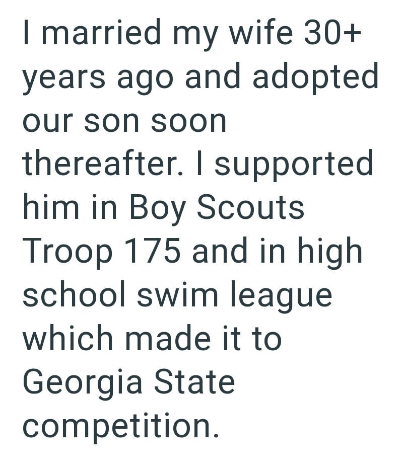 I married my wife 30+ years ago and adopted our son soon thereafter. I supported him in Boy Scouts Troop 175 and in high school swim league which made it to Georgia State competition.
