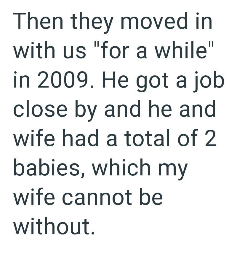 Then they moved in with us "for a while" in 2009. He got a job close by and he and wife had a total of 2 babies, which my wife cannot be without.