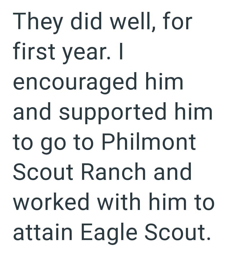 They did well, for first year. I encouraged him and supported him to go to Philmont Scout Ranch and worked with him to attain Eagle Scout.