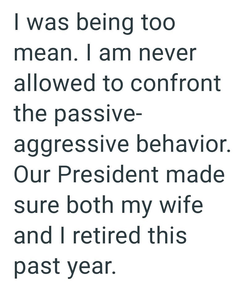 I was being too mean. I am never allowed to confront the passive- aggressive behavior. Our President made sure both my wife and I retired this past year.