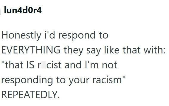 lun4d0r4 Honestly i'd respond to EVERYTHING they say like that with: "that IS r cist and I'm not responding to your racism" REPEATEDLY.