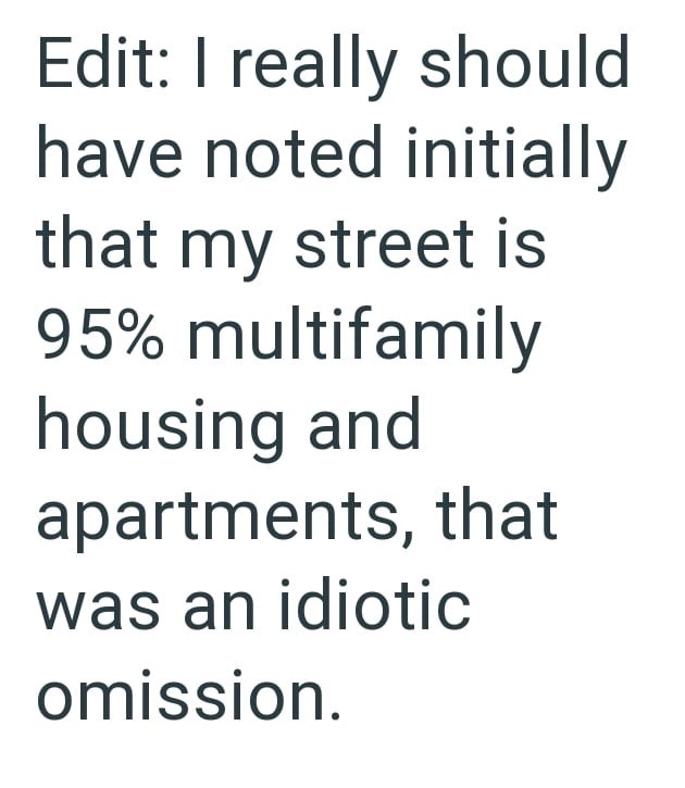 Edit: I really should have noted initially that my street is 95% multifamily housing and apartments, that was an idiotic omission.