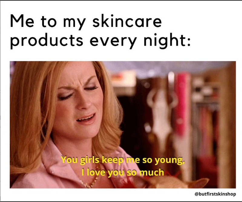 Me to my skincare products every night: You girls keep me so young. I love you so much @butfirstskinshop