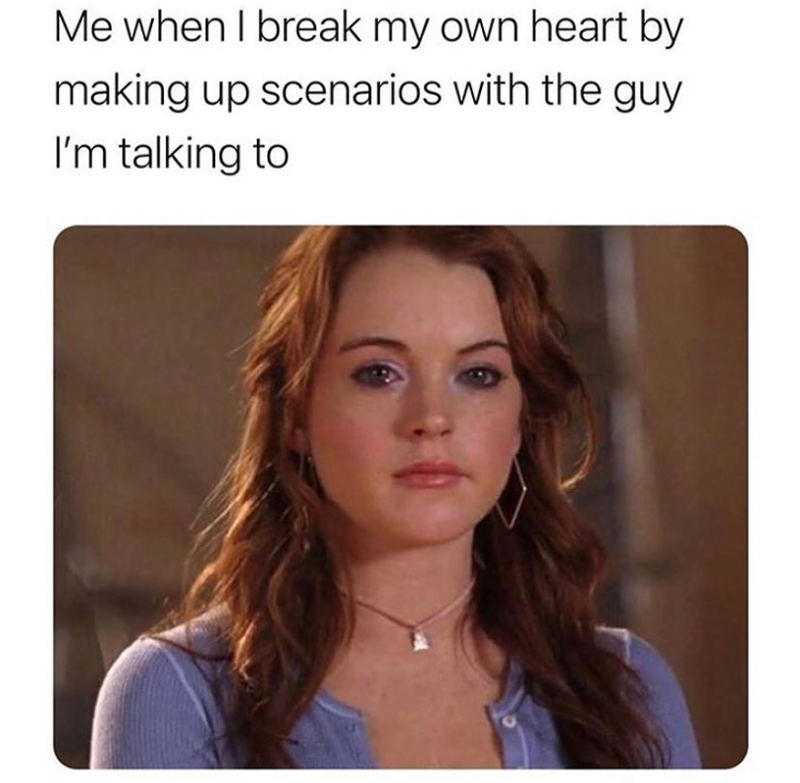 Me when I break my own heart by making up scenarios with the guy I'm talking to