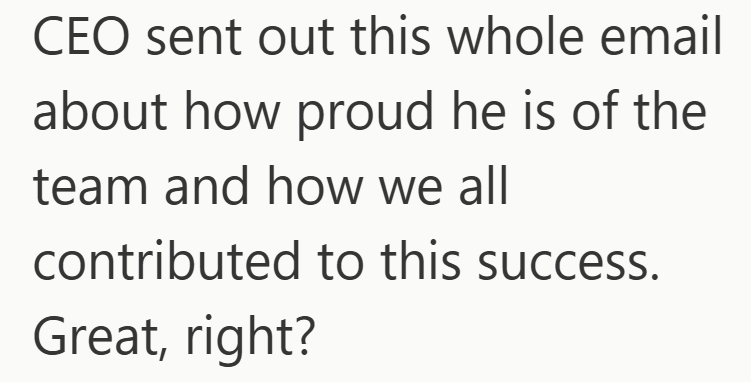 CEO sent out this whole email about how proud he is of the team and how we all contributed to this success. Great, right?