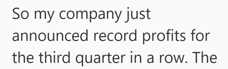 So my company just announced record profits for the third quarter in a row. The