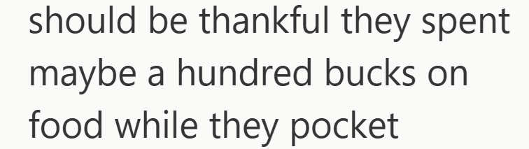 should be thankful they spent maybe a hundred bucks on food while they pocket