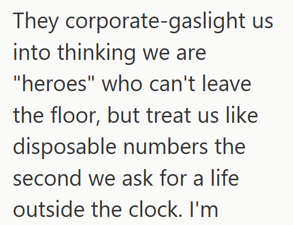 They corporate-gaslight us into thinking we are "heroes" who can't leave the floor, but treat us like disposable numbers the second we ask for a life outside the clock. I'm