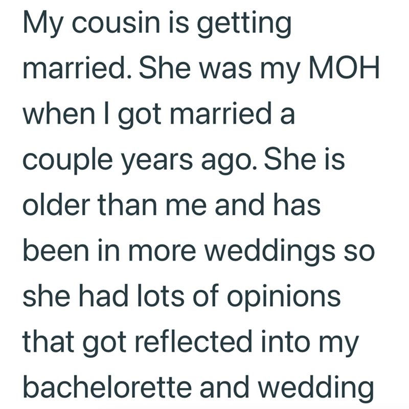 My cousin is getting married. She was my MOH when I got married a couple years ago. She is older than me and has been in more weddings so she had lots of opinions that got reflected into my bachelorette and wedding