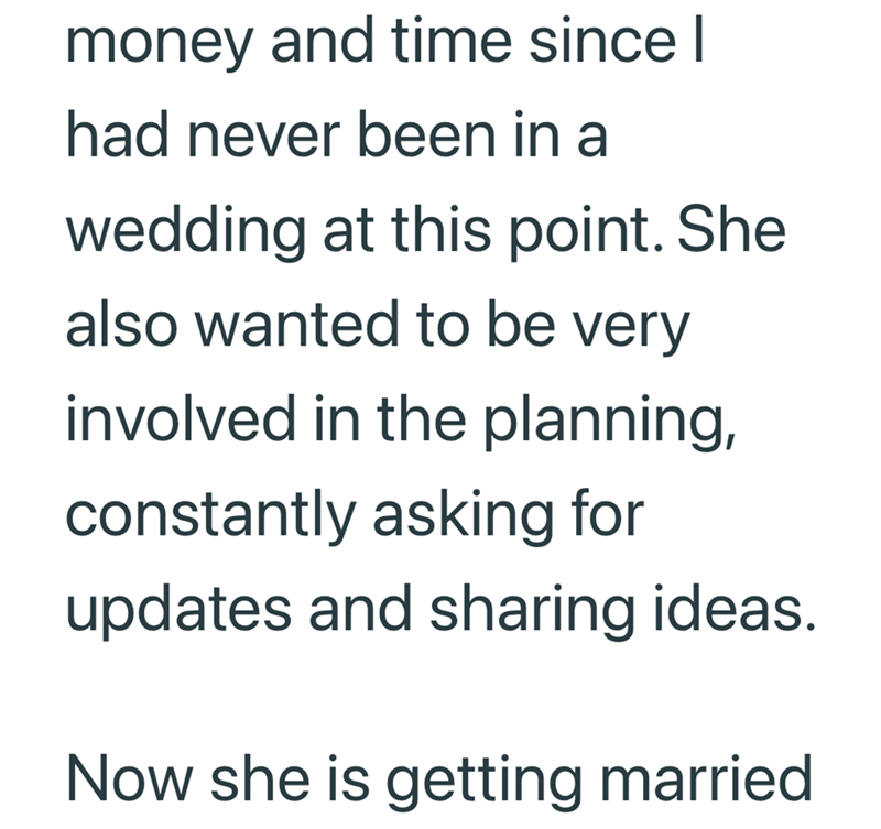 money and time since I had never been in a wedding at this point. She also wanted to be very involved in the planning, constantly asking for updates and sharing ideas. Now she is getting married